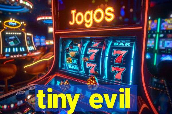 tiny evil